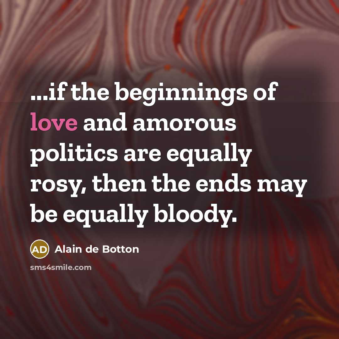 “...if the beginnings of love and amorous politics are equally…” quote by Alain de Botton