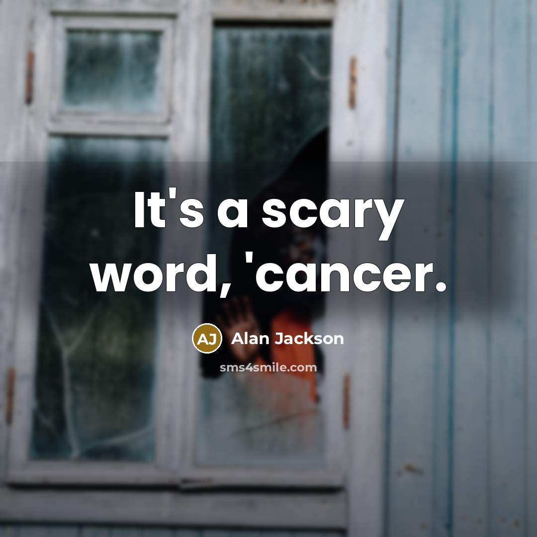 “It's a scary word, 'cancer.…” quote by Alan Jackson