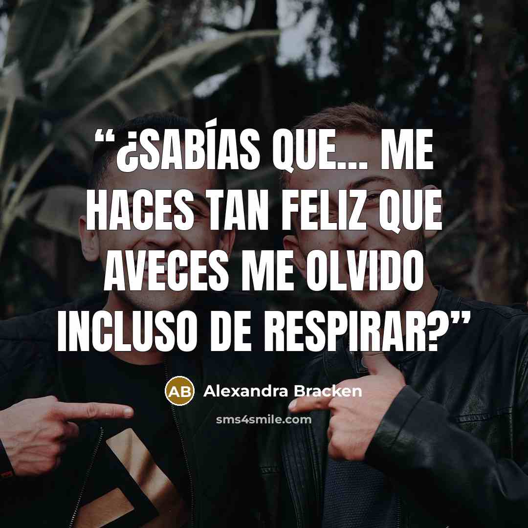 “¿Sabías que... me haces tan feliz que aveces me olvido incluso de respirar?” quote by Alexandra Bracken