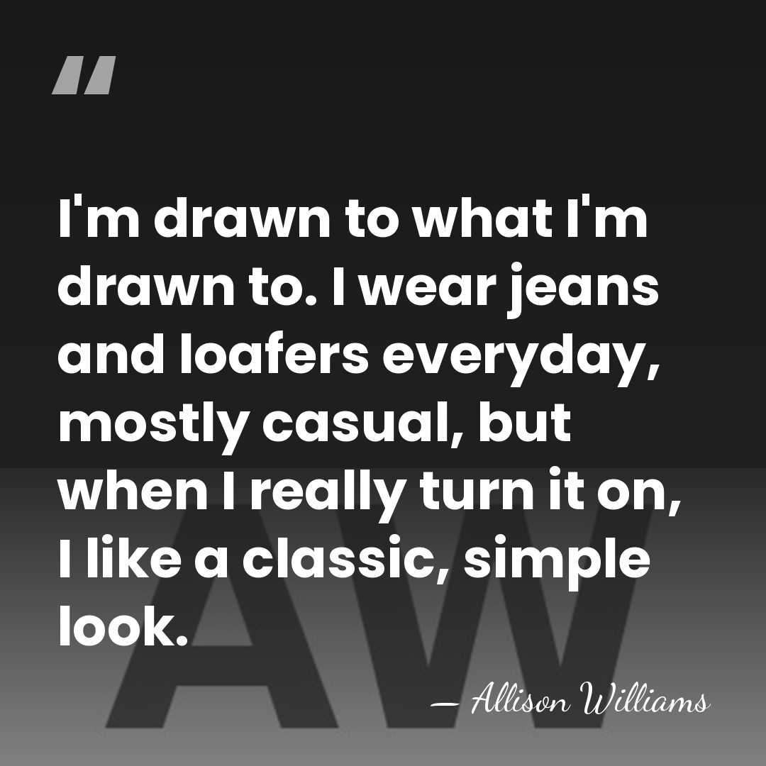 I'm drawn to what I'm drawn to. I wear jeans and loafers&hellip; - Allison Williams