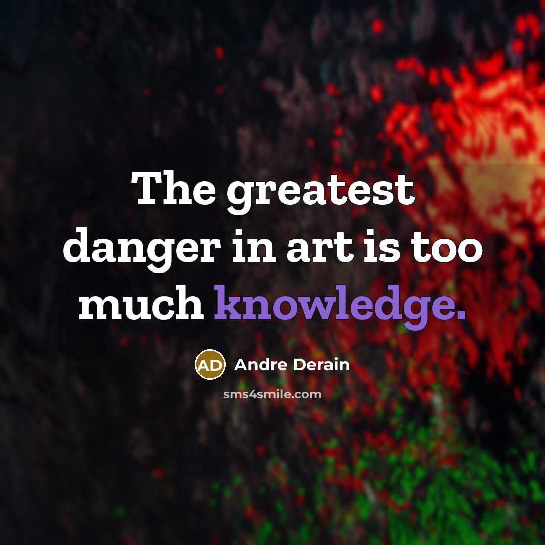 “The greatest danger in art is too much knowledge.…” quote by Andre Derain