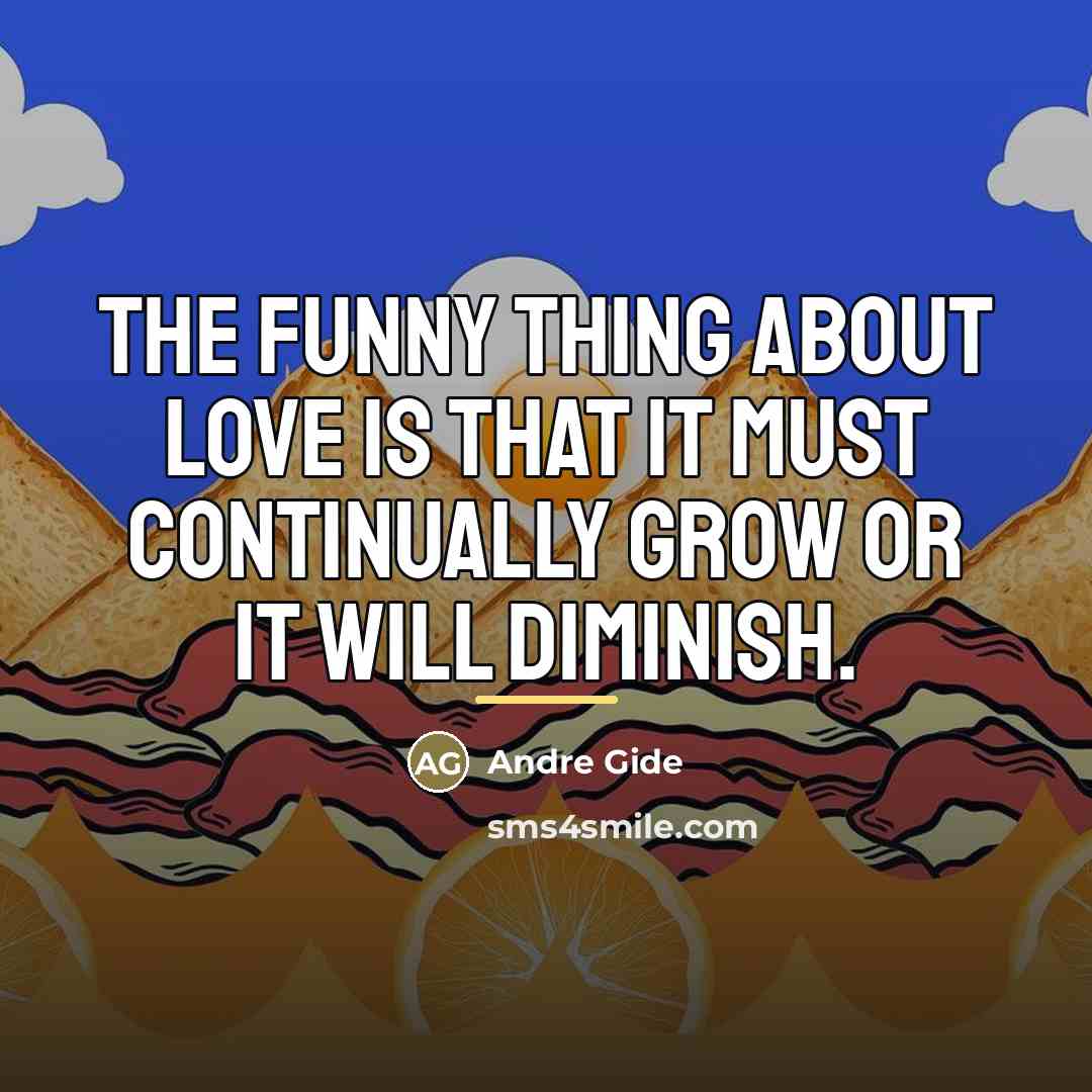 “The funny thing about love is that it must continually…” quote by Andre Gide