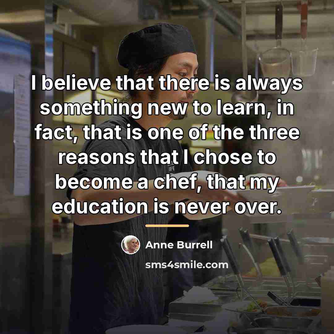“I believe that there is always something new to learn,…” quote by Anne Burrell