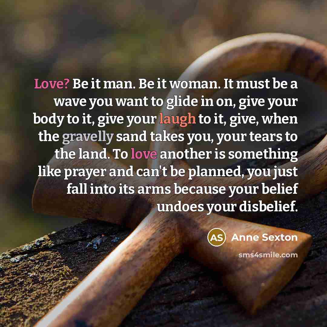“Love? Be it man. Be it woman. It must be…” quote by Anne Sexton