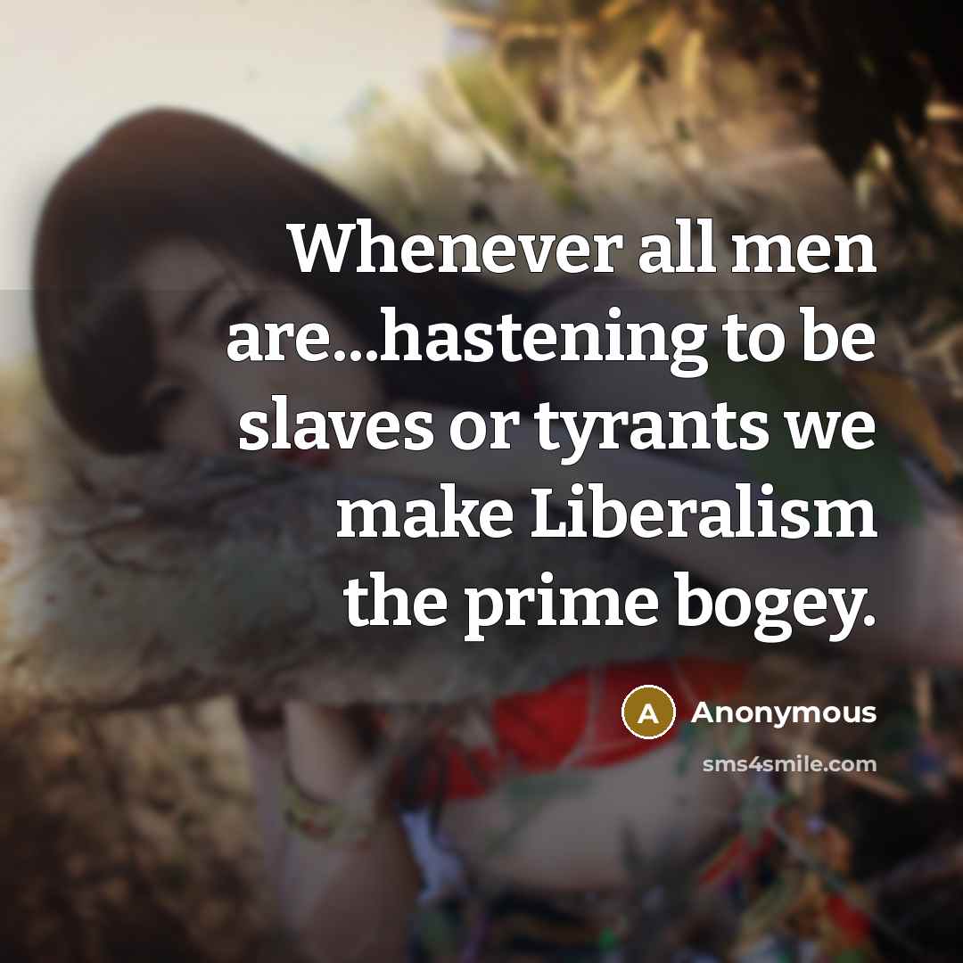 “Whenever all men are...hastening to be slaves or tyrants we…” quote by Anonymous