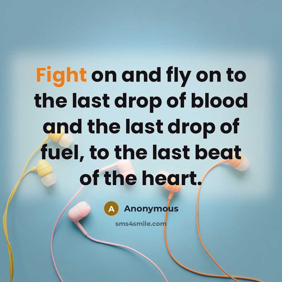 “Fight on and fly on to the last drop of…” quote by Anonymous