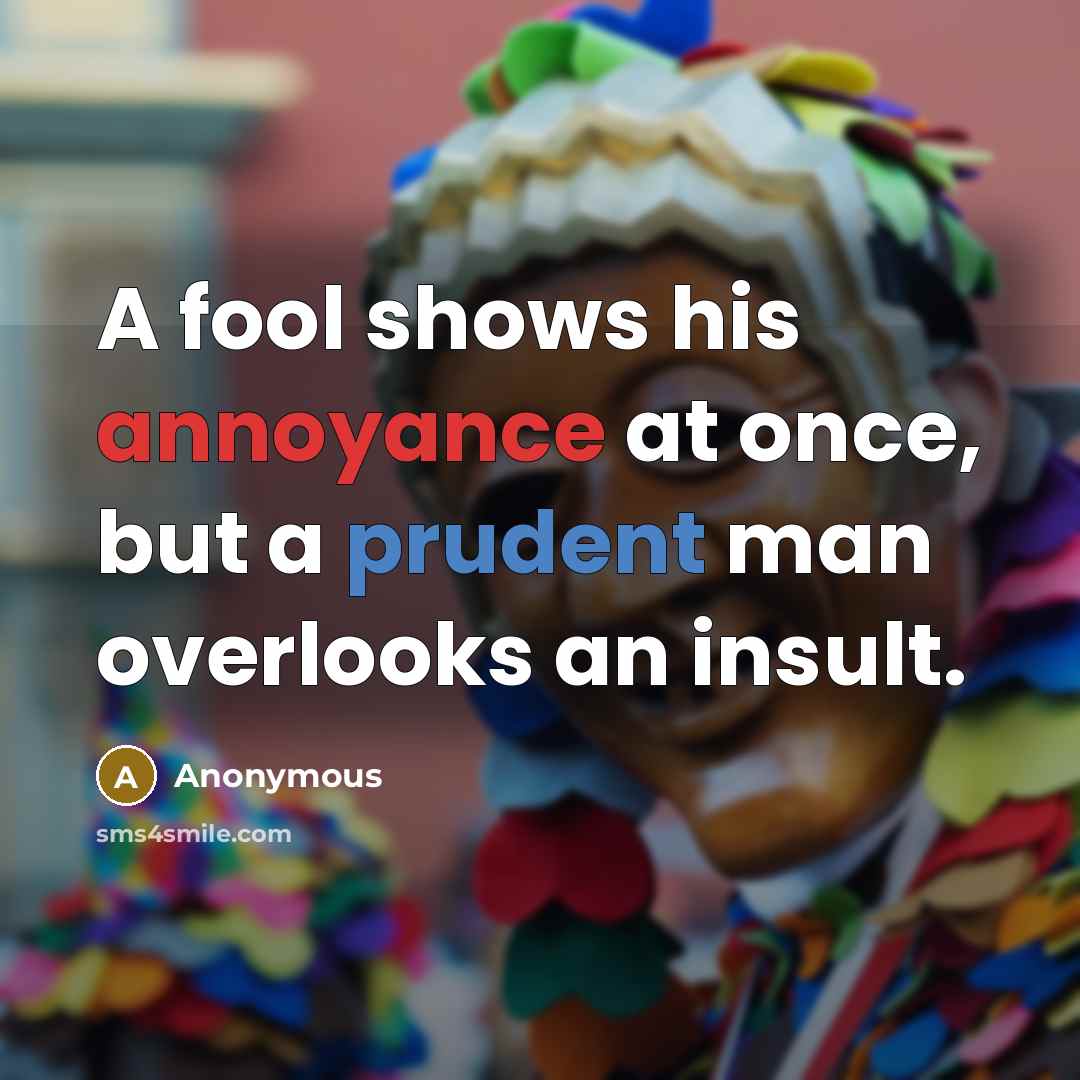 “A fool shows his annoyance at once, but a prudent…” quote by Anonymous