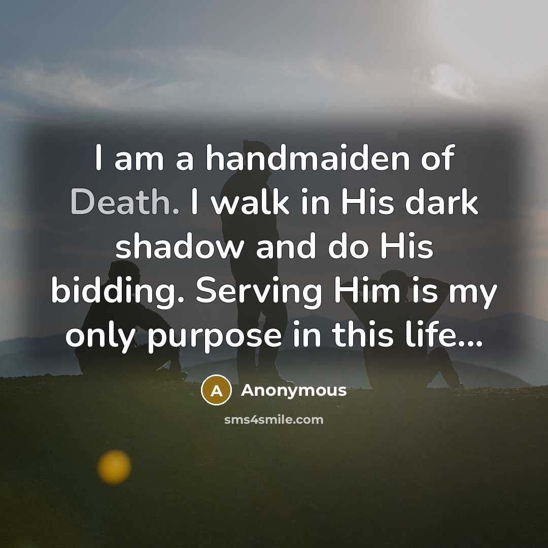 “I am a handmaiden of Death. I walk in His…” quote by Anonymous