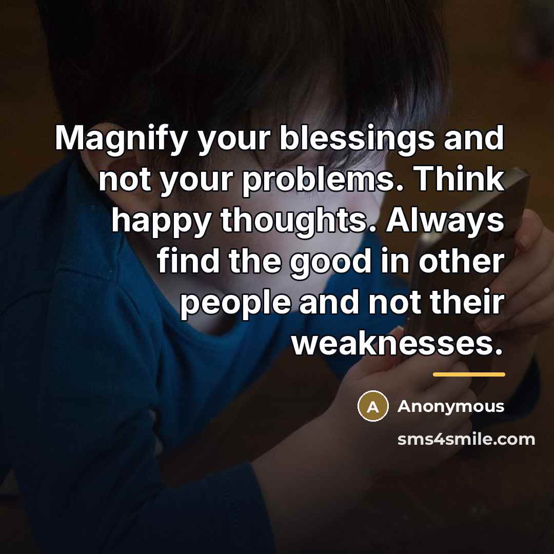 “Magnify your blessings and not your problems. Think happy thoughts.…” quote by Anonymous