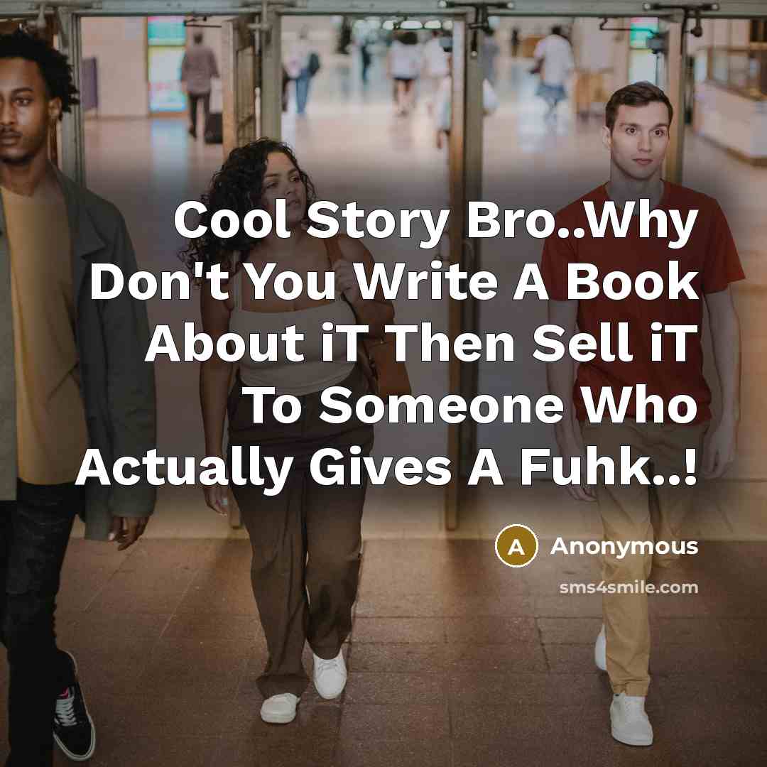 “Cool Story Bro..Why Don't You Write A Book About iT…” quote by Anonymous