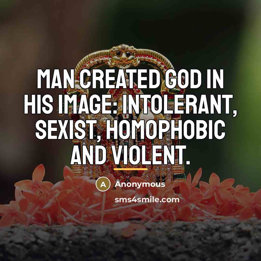 “Man created God in his image: intolerant, sexist, homophobic and…” quote by Anonymous