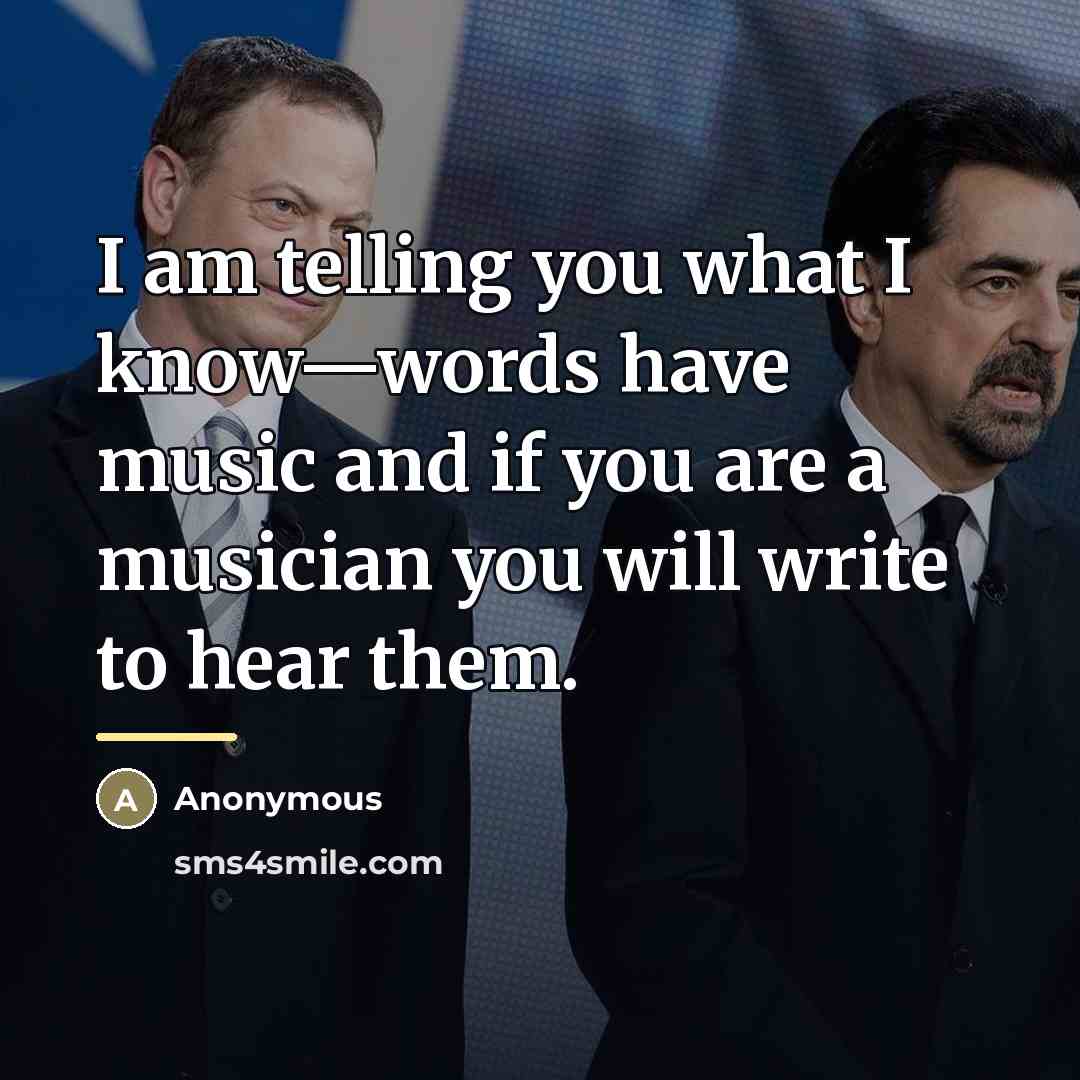 “I am telling you what I know—words have music and…” quote by Anonymous