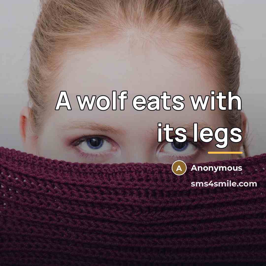 “A wolf eats with its legs…” quote by Anonymous