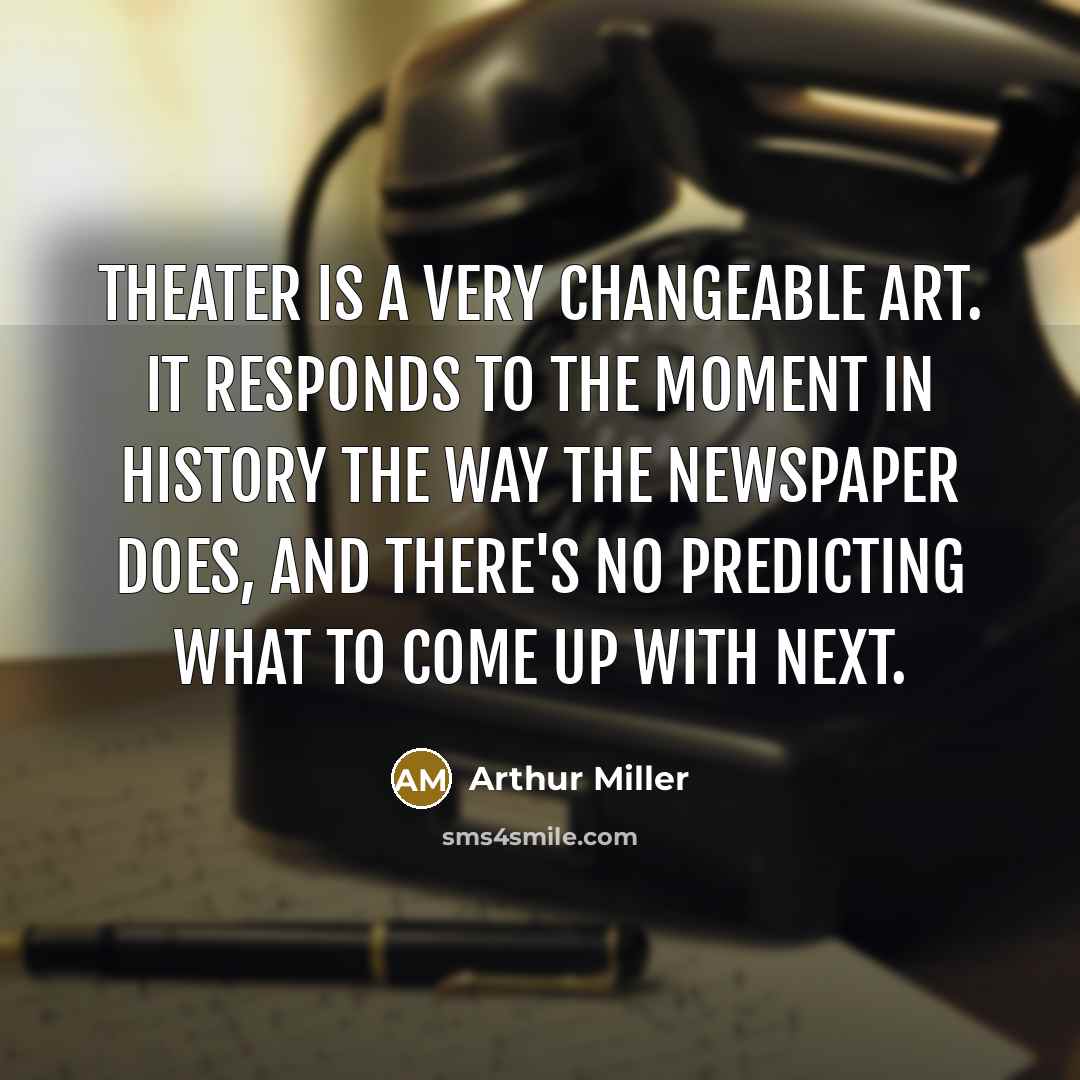 “Theater is a very changeable art. It responds to the…” quote by Arthur Miller