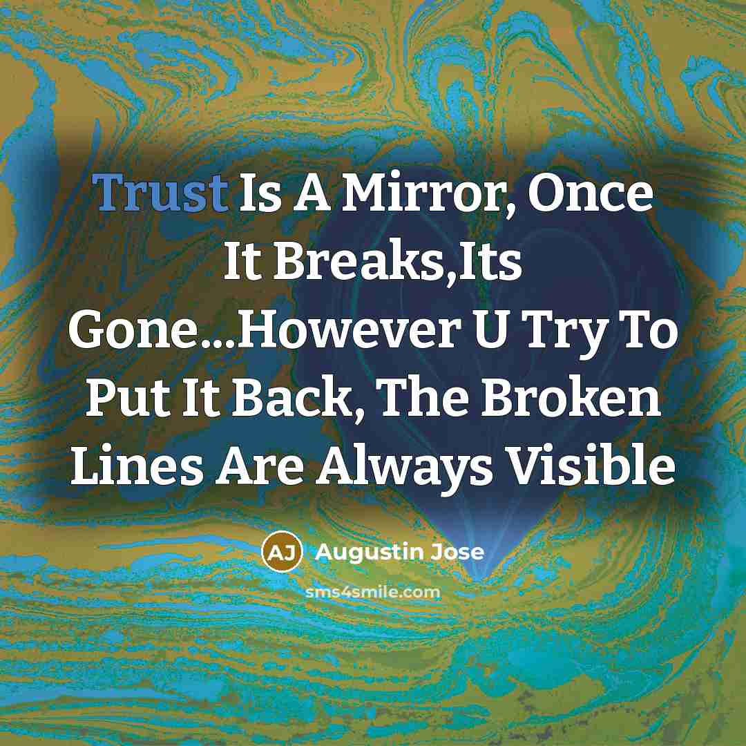 “Trust Is A Mirror, Once It Breaks,Its Gone...However U Try…” quote by Augustin Jose