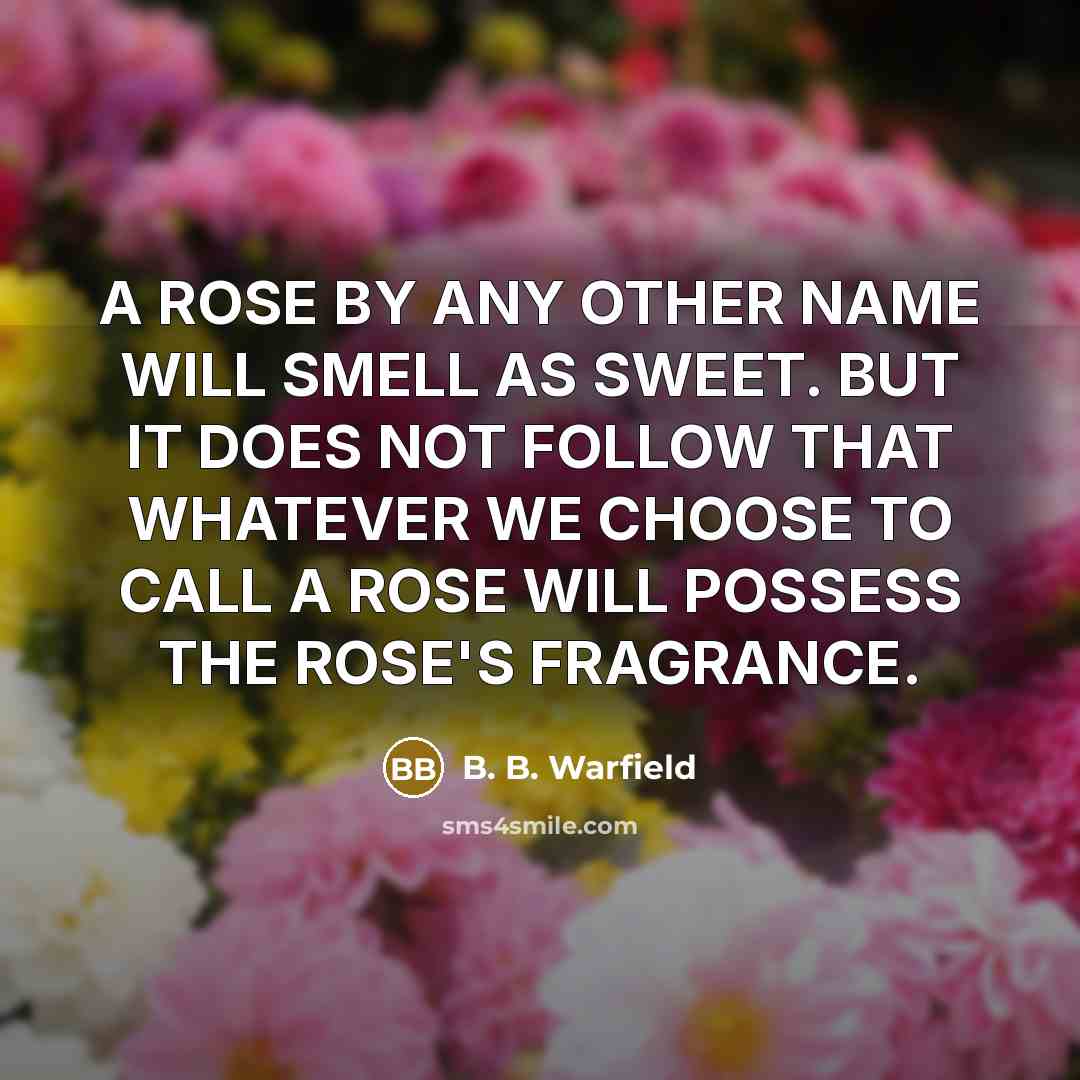 “A ROSE BY ANY OTHER NAME WILL SMELL AS SWEET.…” quote by B. B. Warfield