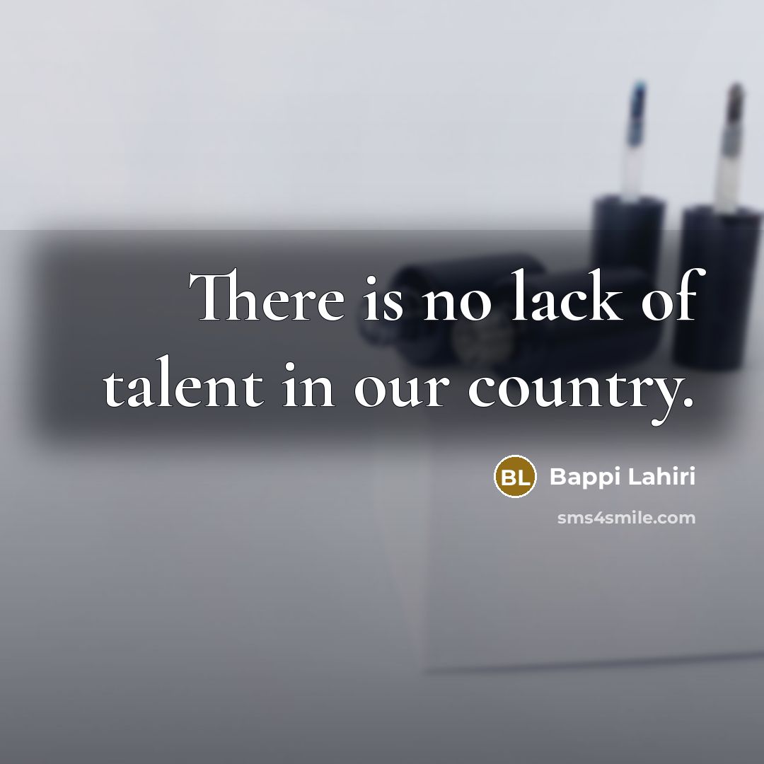 “There is no lack of talent in our country.…” quote by Bappi Lahiri