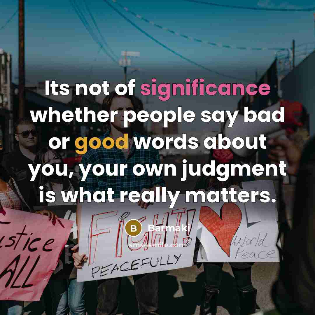 “Its not of significance whether people say bad or good words about you, your own judgment is what really matters.” quote by Barmaki