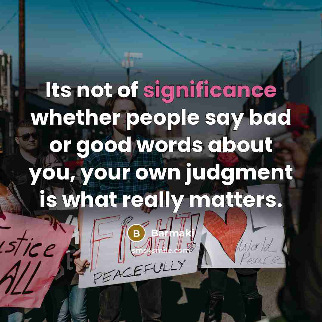 “Its not of significance whether people say bad or good words about you, your own judgment is what really matters.” quote by Barmaki