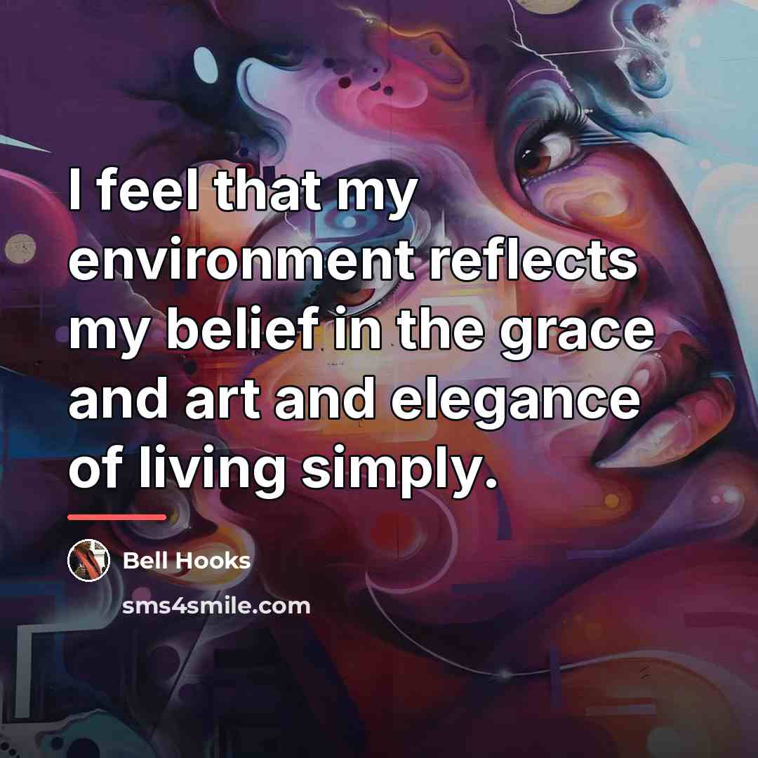 “I feel that my environment reflects my belief in the…” quote by Bell Hooks
