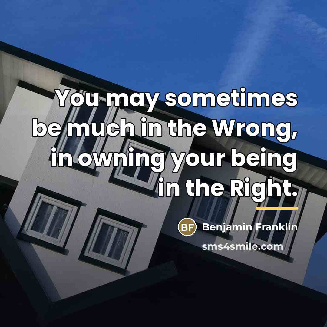 “You may sometimes be much in the Wrong, in owning…” quote by Benjamin Franklin