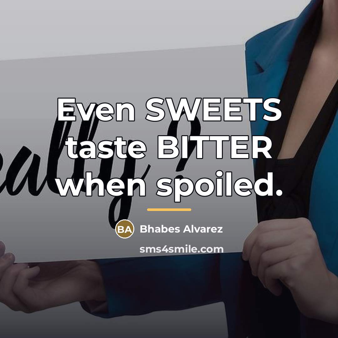 “Even SWEETS taste BITTER when spoiled.…” quote by Bhabes Alvarez