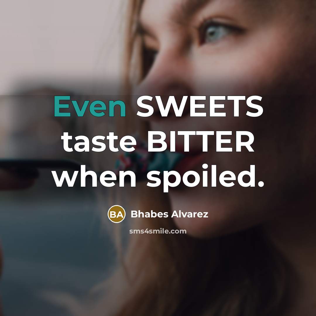“Even SWEETS taste BITTER when spoiled.” quote by Bhabes Alvarez