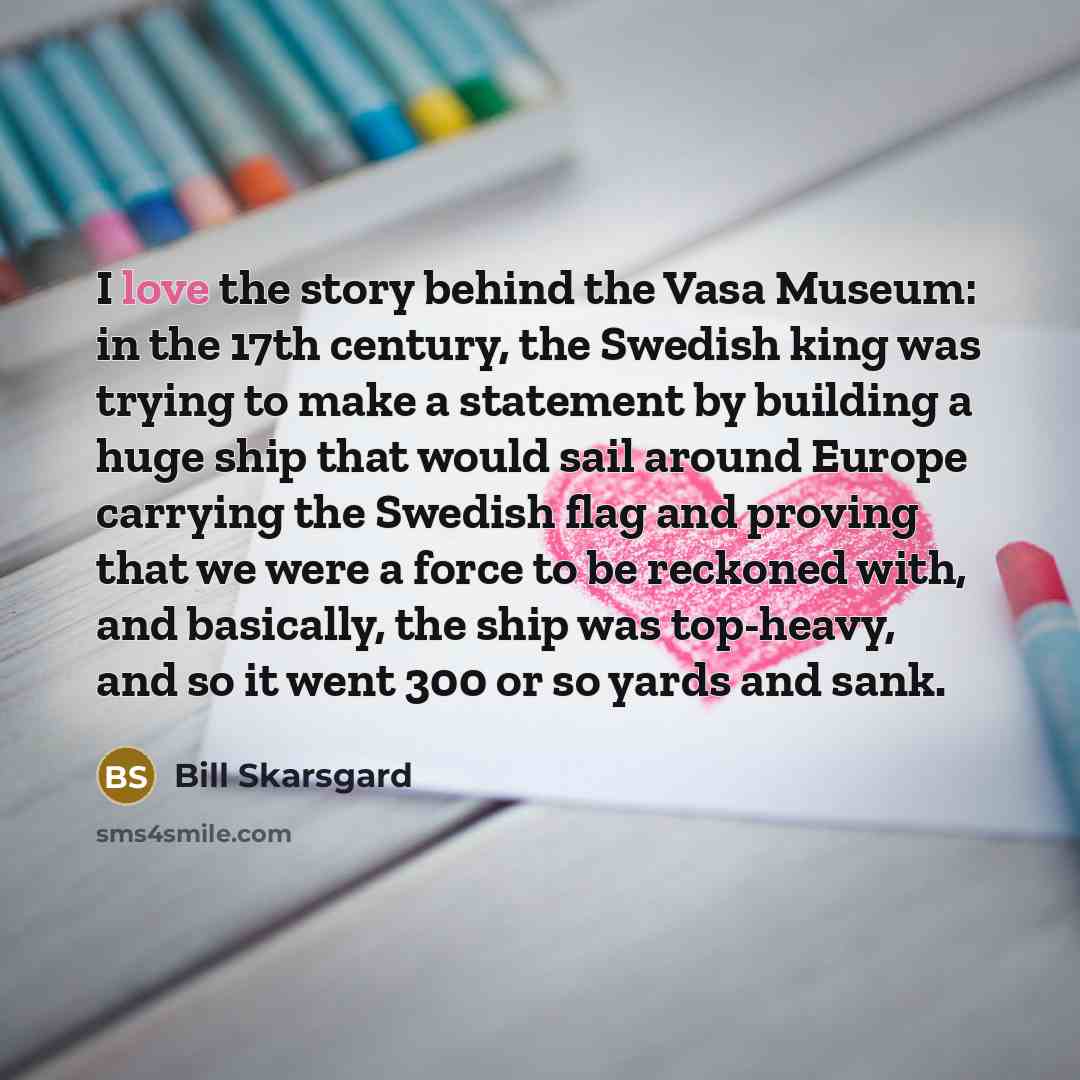 “I love the story behind the Vasa Museum: in the…” quote by Bill Skarsgard