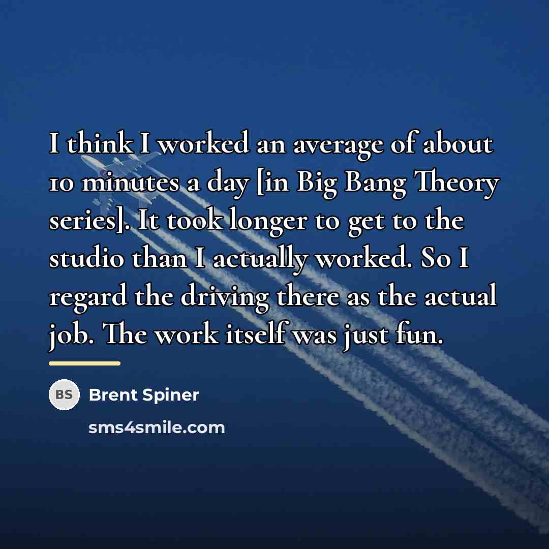 “I think I worked an average of about 10 minutes…” quote by Brent Spiner