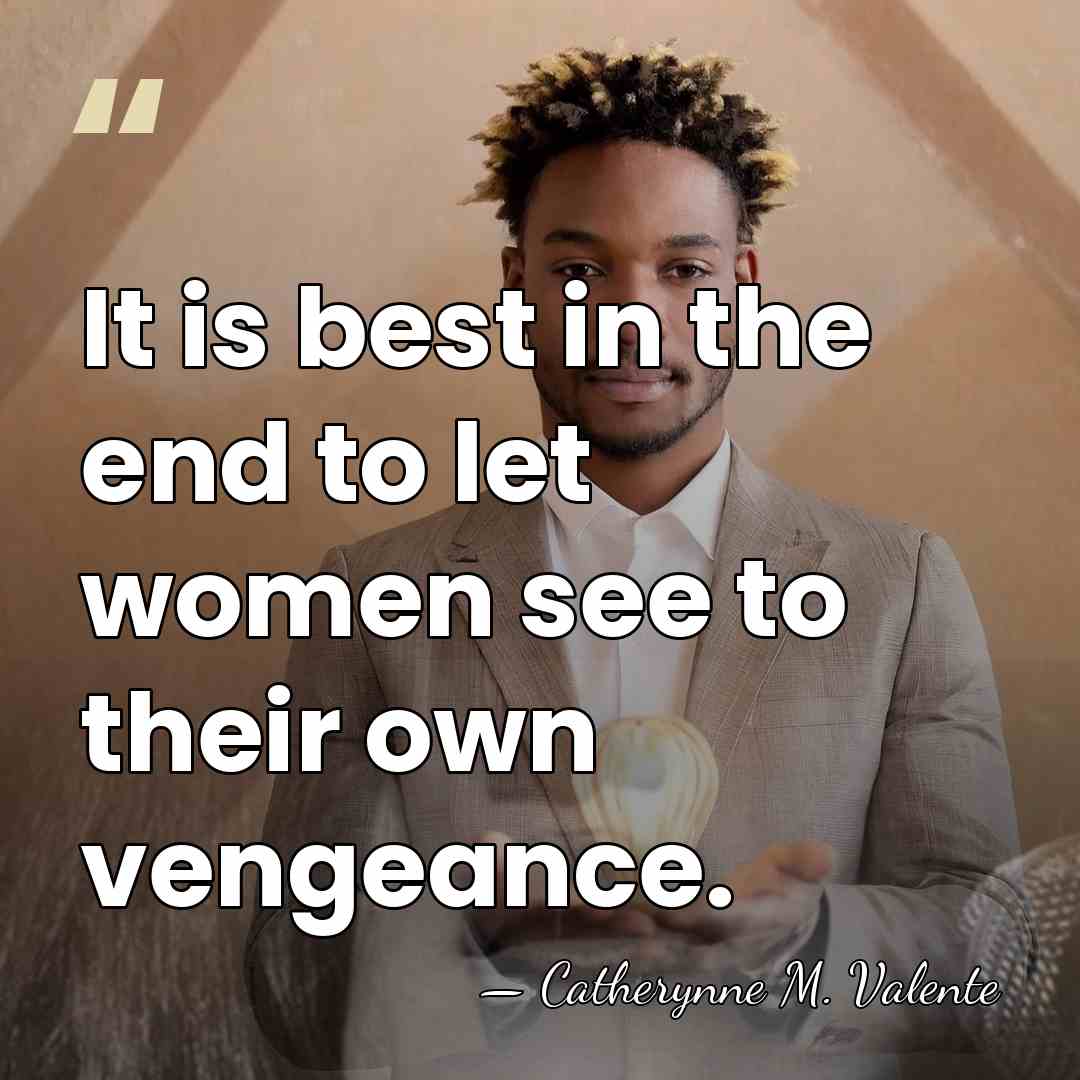 It is best in the end to let women see to their&hellip; - Catherynne M. Valente
