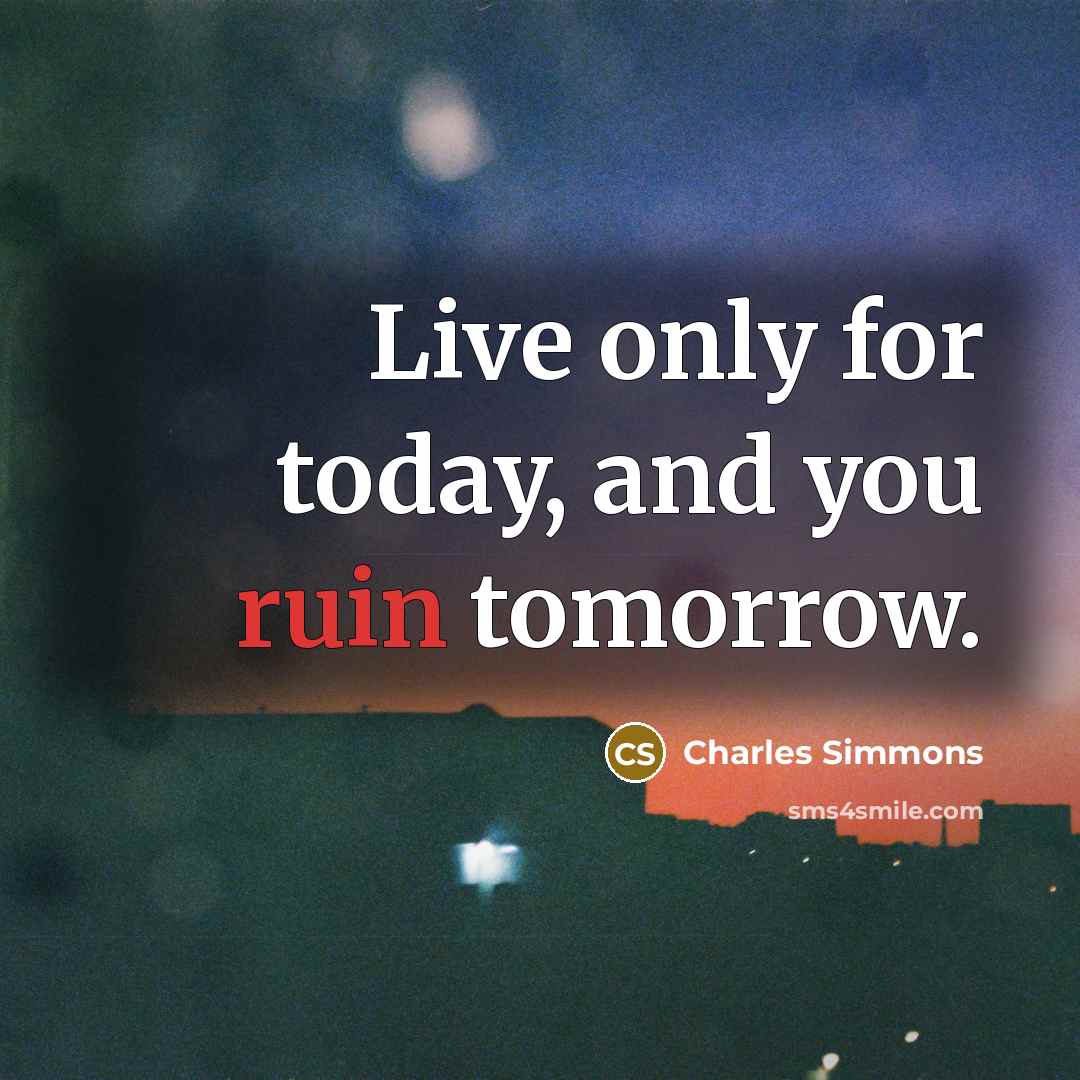 “Live only for today, and you ruin tomorrow.…” quote by Charles Simmons