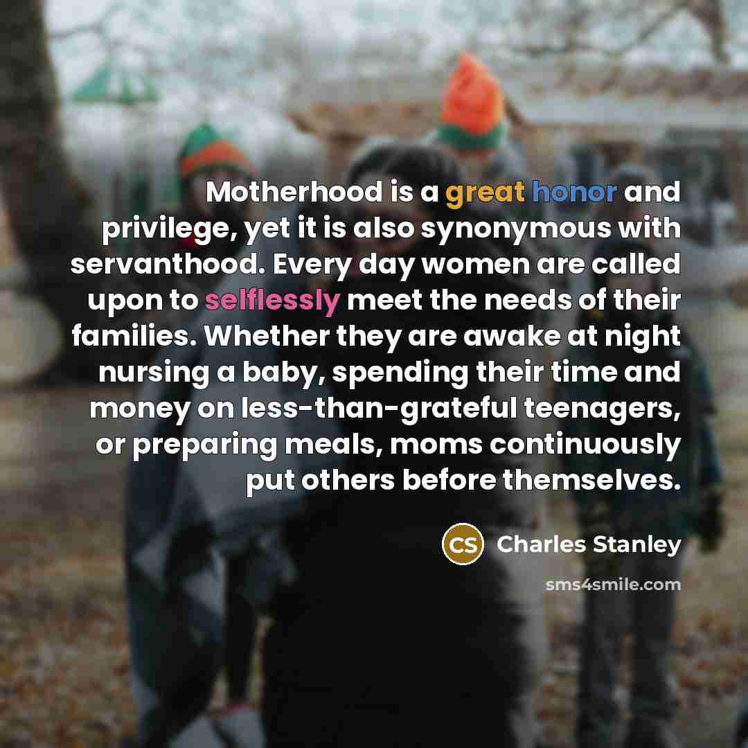“Motherhood is a great honor and privilege, yet it is…” quote by Charles Stanley
