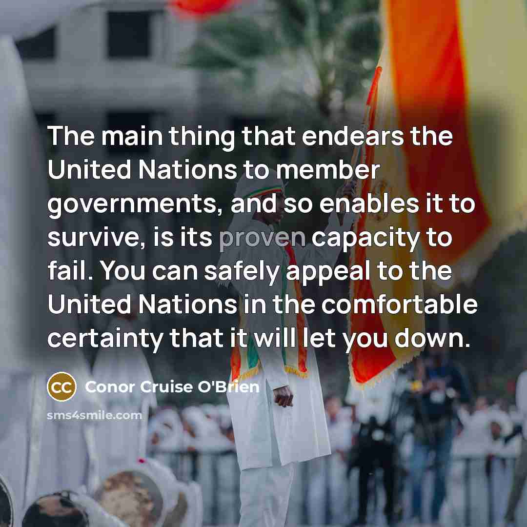 “The main thing that endears the United Nations to member…” quote by Conor Cruise O'Brien
