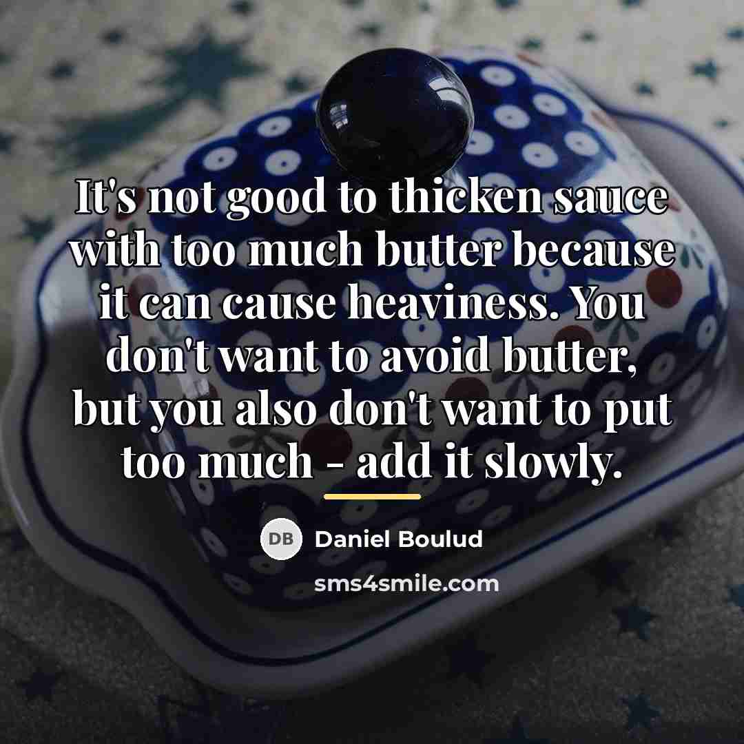 “It's not good to thicken sauce with too much butter…” quote by Daniel Boulud
