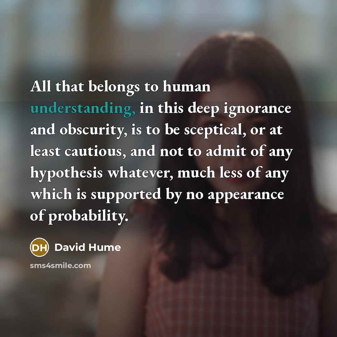 “All that belongs to human understanding, in this deep ignorance…” quote by David Hume