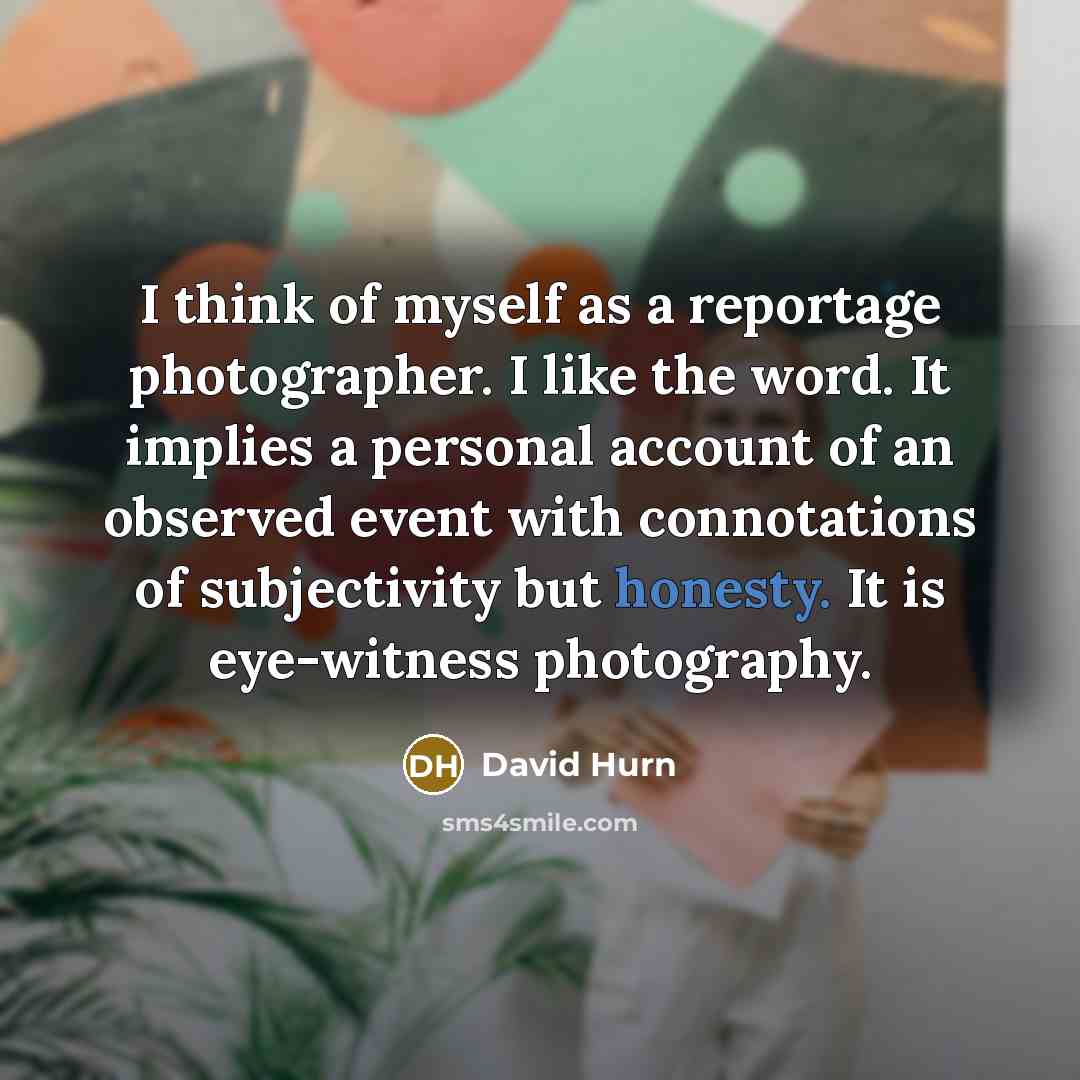 “I think of myself as a reportage photographer. I like…” quote by David Hurn