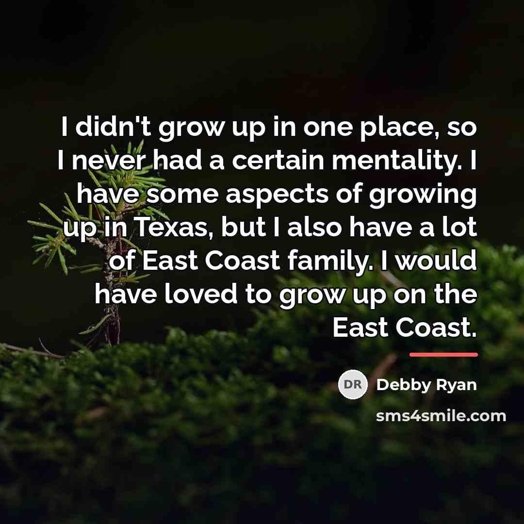 “I didn't grow up in one place, so I never…” quote by Debby Ryan
