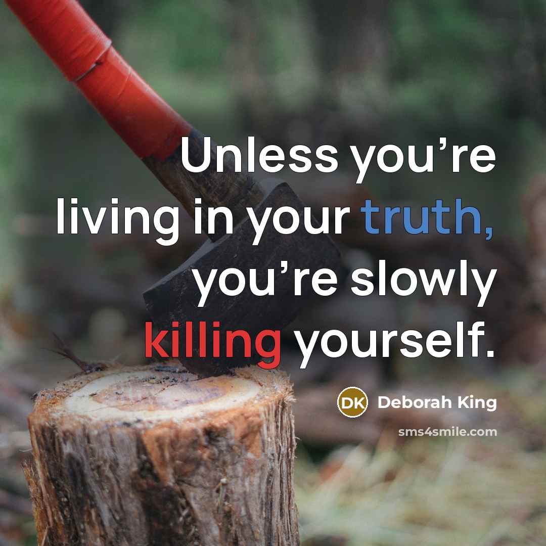 “Unless you're living in your truth, you're slowly killing yourself.…” quote by Deborah King