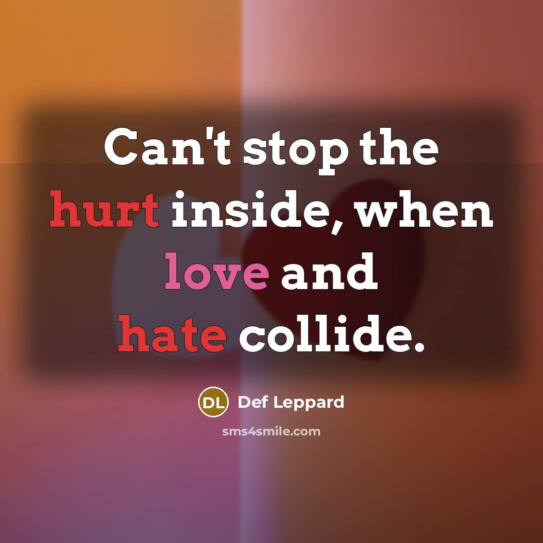 “Can't stop the hurt inside, when love and hate collide.” quote by Def Leppard