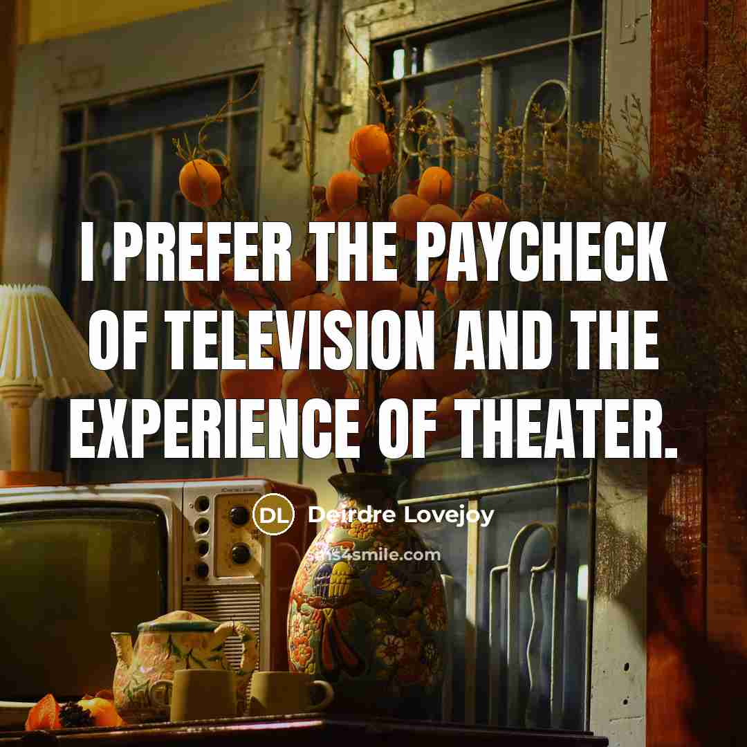 “I prefer the paycheck of television and the experience of…” quote by Deirdre Lovejoy