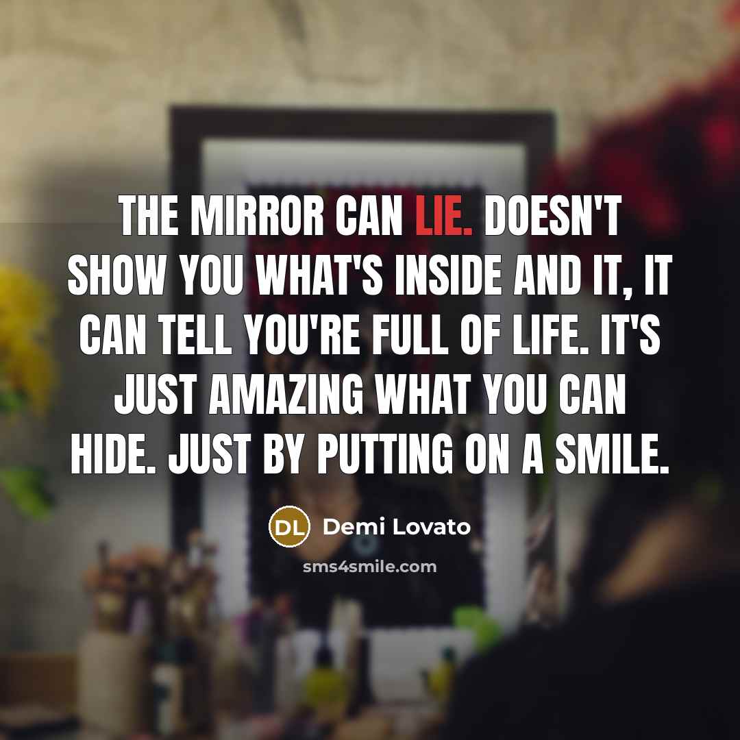 “The mirror can lie. Doesn't show you what's inside and…” quote by Demi Lovato