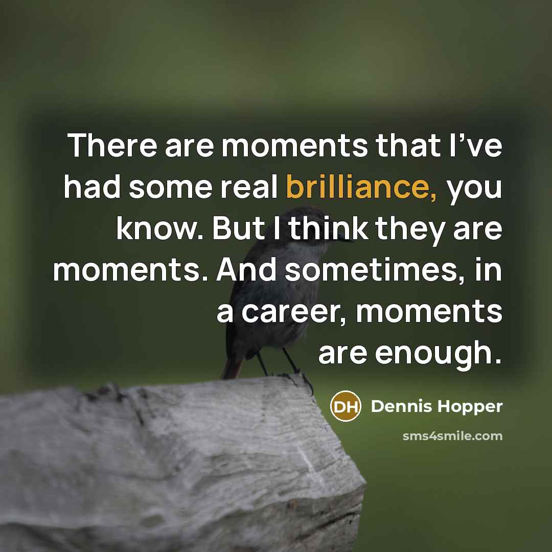 “There are moments that I`ve had some real brilliance, you…” quote by Dennis Hopper