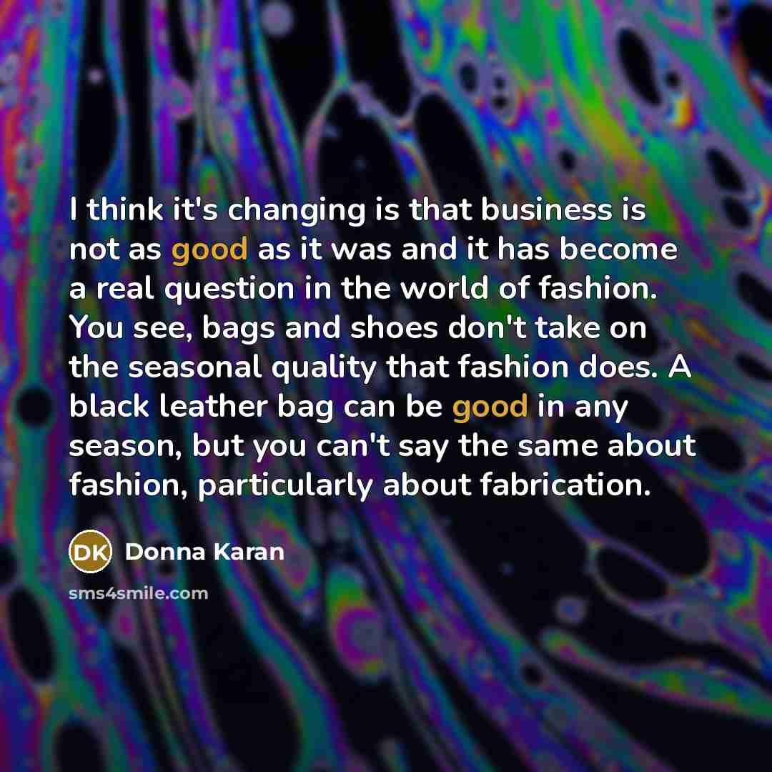 “I think it's changing is that business is not as…” quote by Donna Karan