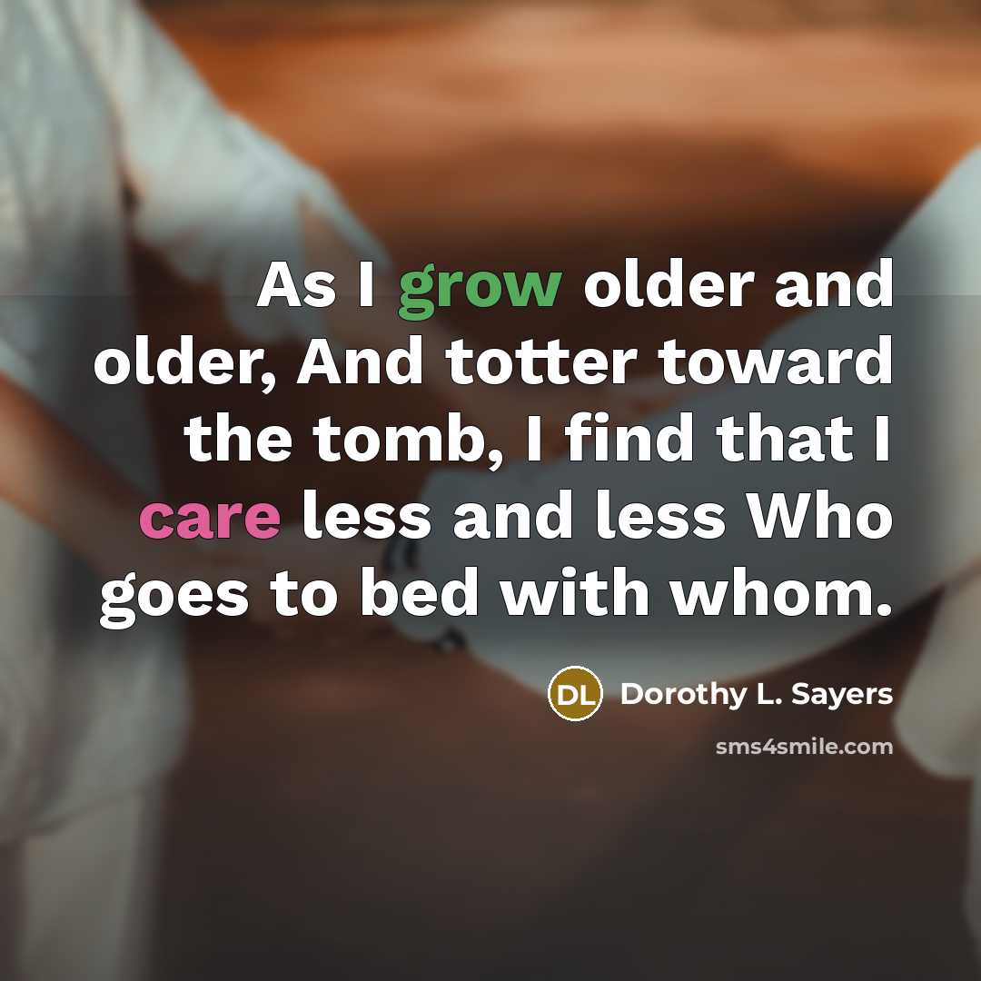 “As I grow older and older, And totter toward the…” quote by Dorothy L. Sayers