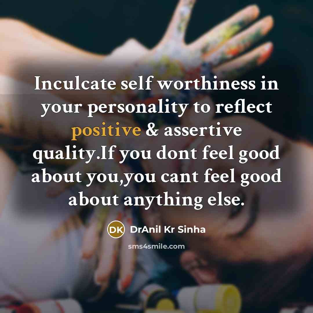 “Inculcate self worthiness in your personality to reflect positive &…” quote by DrAnil Kr Sinha