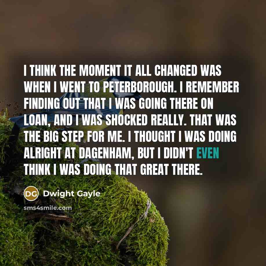 “I think the moment it all changed was when I…” quote by Dwight Gayle