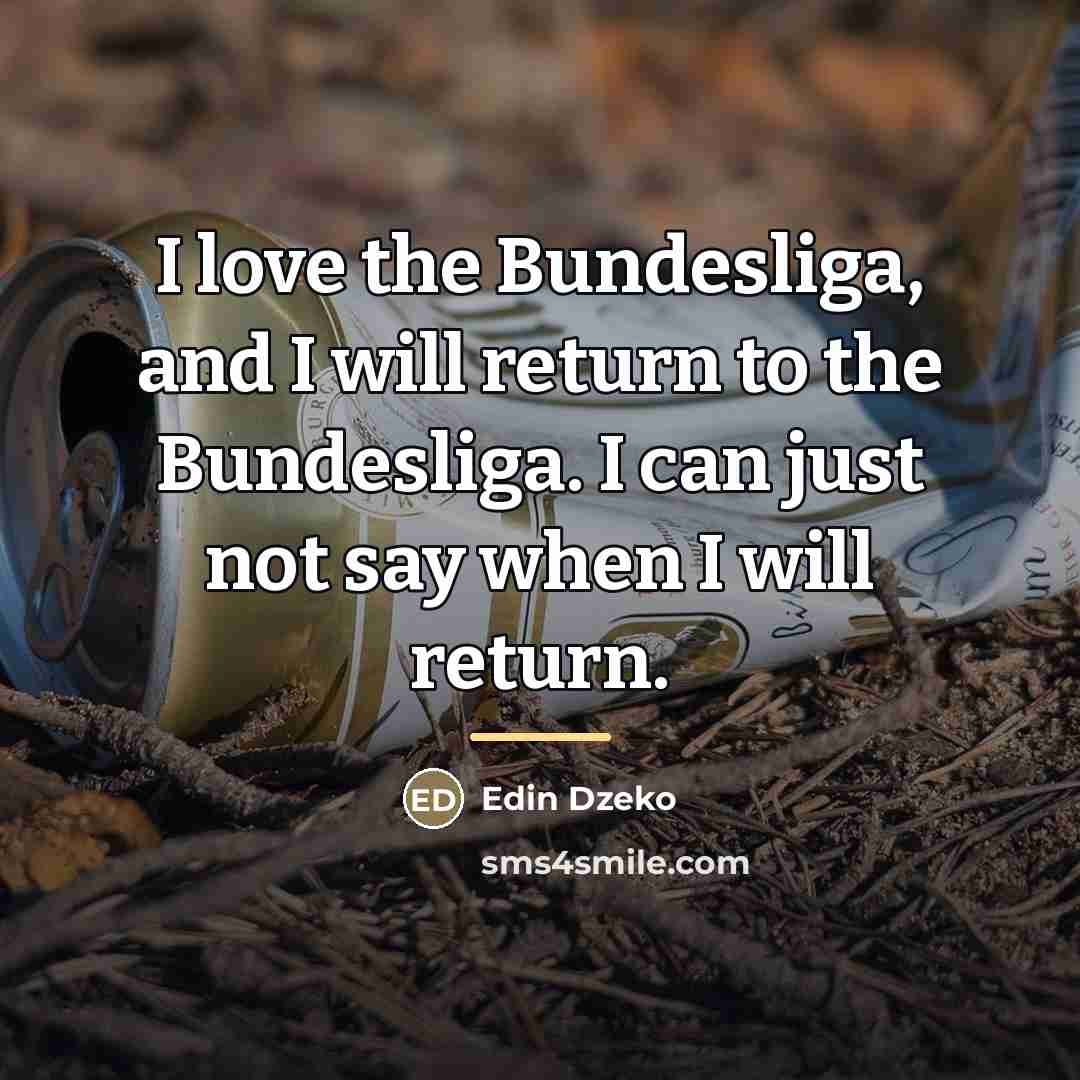 “I love the Bundesliga, and I will return to the…” quote by Edin Dzeko