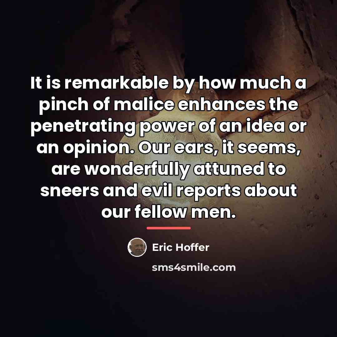 “It is remarkable by how much a pinch of malice…” quote by Eric Hoffer