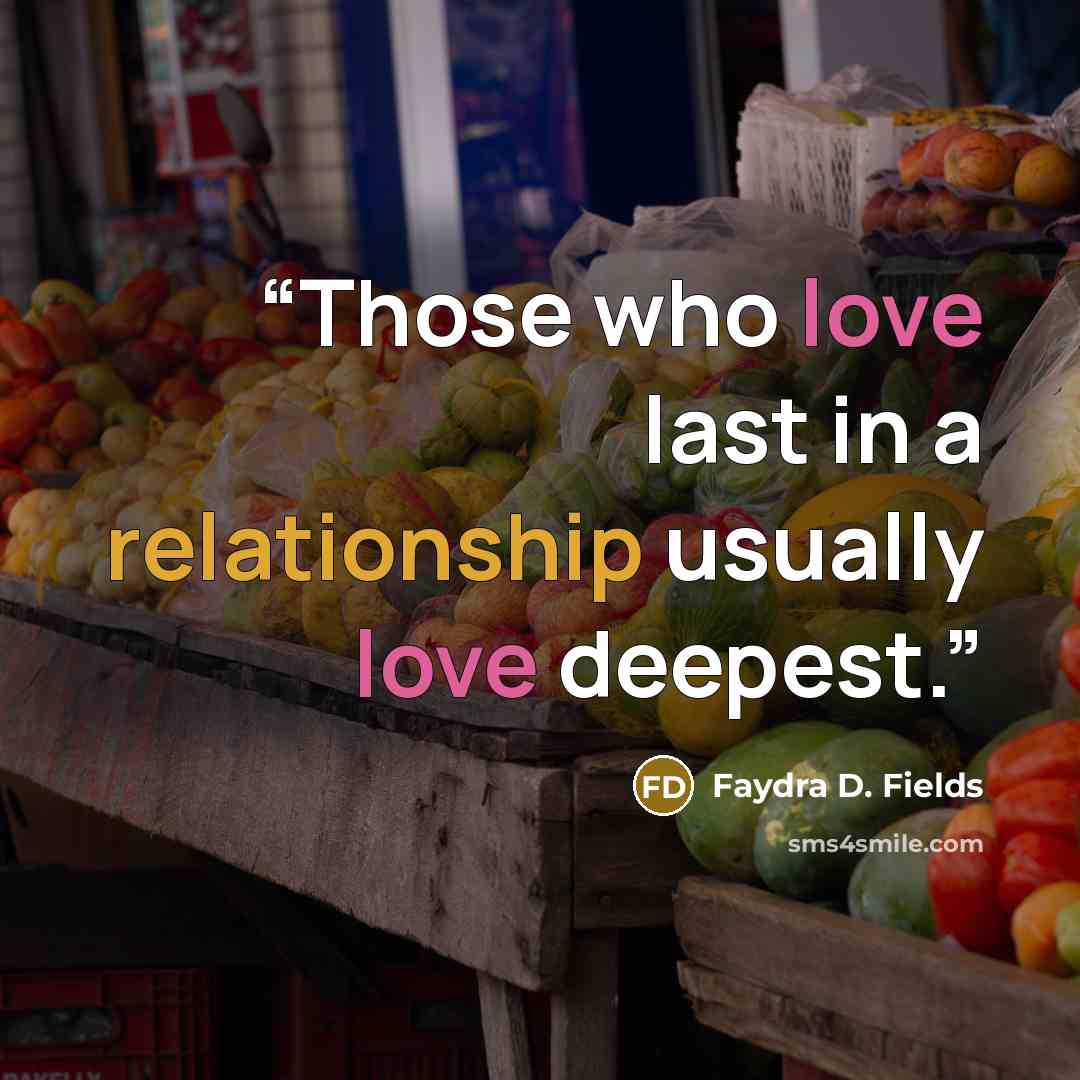 “Those who love last in a relationship usually love deepest.” quote by Faydra D. Fields