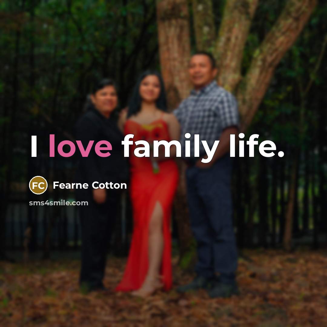 “I love family life.…” quote by Fearne Cotton